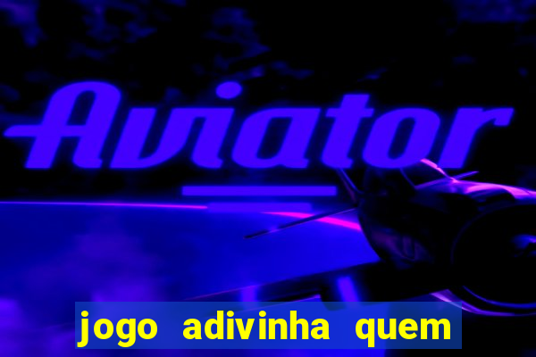 jogo adivinha quem sou eu